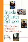 Inside Charter Schools: The Paradox of Radical Decentralization By Bruce Fuller (Editor), Edward Wexler (Contribution by), Kate Zernike (Contribution by) Cover Image