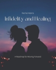 Infidelity and Healing: A Roadmap for Moving Forward By Rachel Adams Cover Image