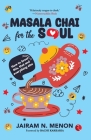 Masala Chai for the Soul: How to Brew This, That and Everything Else By Jairam N. Menon Cover Image
