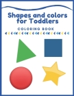 Shapes and colors coloring book for Toddlers: First Shapes Coloring Book For Toddlers Ages 1-3, Many Illustrations, learning and fun, coloring letters By Suzi Maczak Cover Image