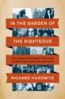 In the Garden of the Righteous: The Heroes Who Risked Their Lives to Save Jews During the Holocaust Cover Image
