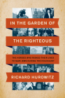 In the Garden of the Righteous: The Heroes Who Risked Their Lives to Save Jews During the Holocaust By Richard Hurowitz Cover Image