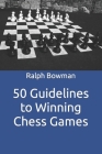50 Guidelines to Winning Chess Games By Ralph E. Bowman Cover Image