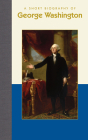 A Short Biography of George Washington (Short Biographies) By Carla McClafferty Cover Image