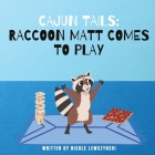 Cajun Tails: Raccoon Matt Comes to Play By Nicole Lewczynski Cover Image