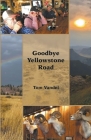 Goodbye Yellowstone Road By Tom Vandel Cover Image