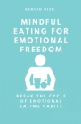 Mindful Eating for Emotional Freedom: Break the Cycle of Emotional Eating Habits By Sergio Rijo Cover Image