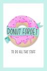 Donut Forget To Do All This Stuff: To Do List Notebook & Dot Grid Matrix: Cute Pink Frosted Donut & Hand Lettering Art 0236 Cover Image