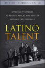 Latino Talent: Effective Strategies to Recruit, Retain and Develop Hispanic Professionals By Robert Rodriguez Cover Image