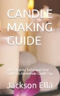 Candle Making Guide: The Complete Techniques And Guides To Homemade Candle Tips By Jackson Ella Cover Image