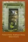 France in Ruins - Buildings in Decay By Simon O'Corra Cover Image
