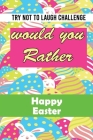 The Try Not to Laugh Challenge - Would You Rather? - Happy Easter: An Easter-Themed Interactive and Family Friendly Question Game for Kids, Boys, Girl By Jaouad Jockes Cover Image