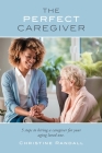 The Perfect Caregiver: 5 steps to hiring a caregiver for your aging loved one Cover Image