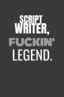Script Writer Fuckin Legend: SCRIPT WRITER TV/flim prodcution crew appreciation gift. Fun gift for your production office and crew By Biz Wiz Cover Image