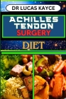 Achilles Tendon Surgery Diet: Unlocking The Power Of Nutrition And Optimizing Recovery For Reclaiming Strength And Muscle Healing By Lucas Kayce Cover Image