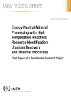 Energy Neutral Mineral Processing with High Temperature Reactors: Resource Identification, Uranium Recovery and Thermal Processes By International Atomic Energy Agency (Editor) Cover Image