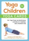 Yoga for Children--Yoga Cards: 50+ Yoga Poses and Mindfulness Activities for Healthier, More Resilient Kids By Lisa Flynn Cover Image