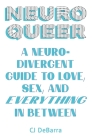 Neuroqueer: A Neurodivergent Guide to Love, Sex, and Everything in Between By Cj Debarra Cover Image
