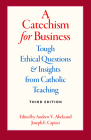 A Catechism for Business: Tough Ethical Questions & Insights from Catholic Teaching Cover Image