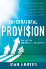 Supernatural Provision: Living in Financial Freedom By Joan Hunter, Sid Roth (Foreword by) Cover Image