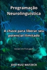Programação Neurolinguística: A chave para liberar seu potencial Ilimitado By José Ruiz Watzeck Cover Image
