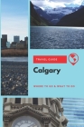 Calgary Travel Guide: Where to Go & What to Do By Stephanie Mason Cover Image