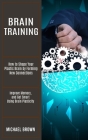 Brain Training: How to Shape Your Plastic Brain by Forming New Connections (Improve Memory, and Get Smart Using Brain Plasticity) By Michael Brown Cover Image