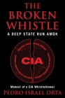 The Broken Whistle: A Deep State Run Amok By Pedro Israel Israel Orta Cover Image