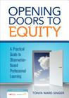Opening Doors to Equity: A Practical Guide to Observation-Based Professional Learning By Tonya W. Singer Cover Image