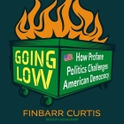 Going Low: How Profane Politics Challenges American Democracy By Finnbarr Curtis, Adam Barr (Read by) Cover Image