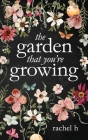 The Garden That You're Growing By Rachel H Cover Image