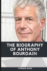 The Biography of Anthony Bourdain: Everything About the Renowned Chef and Author of World Travel: An Irreverent Guide Cover Image