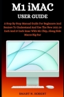 M1 iMac User Guide: A Step By Step Manual Guide For Beginners And Seniors To Understand And Use The New 2021 24 Inch And 27 Inch Imac With By Smart N. Robert Cover Image