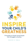 Inspire Your Child's Greatness: 7 principles to guide young people from struggle to success Cover Image