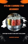 Steam Canning for Beginners: Everything You Need to Know about Steam Canning By Harrison Chapman Cover Image