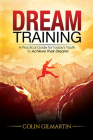 Dream Training: A Practical Guide for Today's Youth to Achieve Their Dreams By Colin Gilmartin Mr Gilmartin Cover Image
