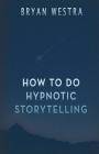 How To Do Hypnotic Storytelling By Bryan Westra Cover Image