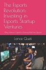 The Esports Revolution: Investing in Esports Startup Ventures: Why Venture Capital is Flowing Back Into Esports By Lance Quek Cover Image