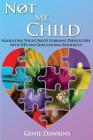 Not My Child: Navigating Your Childs Learning Difficulties with Iep's and Educational Resources By Genie Dawkins Cover Image