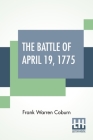 The Battle Of April 19, 1775: In Lexington, Concord, Lincoln, Arlington, Cambridge, Somerville And Charlestown, Massachusetts. Special Limited Editi By Frank Warren Coburn, Frank Warren Coburn (Compiled by) Cover Image