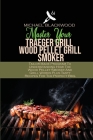 Master Your Traeger Grill Wood Pellet Grill Smoker: Tailor Made Program To Understanding How The Wood Pellet Smoker And Grill Works Plus Tasty Recipes Cover Image