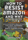 How to Resist Amazon and Why: The Fight for Local Economics, Data Privacy, Fair Labor, Independent Bookstores, and a People-Powered Future! By Danny Caine Cover Image