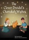 The Clever Dreidel's Chanukah Wishes: Picture Book that teaches kids about gratitude and compassion By Sarah Mazor, Mary Kusumkali Biswas (Illustrator) Cover Image