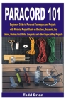 Paracord 101: Beginners Guide to Paracord Techniques and Projects with Pictorial Project Guide on Bucklers, Bracelets, Keychains, Mo By Todd Brian Cover Image