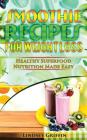 Smoothie Recipes for Weight Loss: Healthy Superfood Nutrition Made Easy By Lindsey Griffin Cover Image