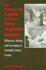 The Problem of Trieste and the Italo-Yugoslav Border: Difference, Identity, and Sovereignty in Twentieth-Century Europe By Glenda Sluga Cover Image