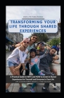 Transforming Your Life Through Shared Experiences: A Practical Guide to Why and How to invest in Shared Experiences for Yourself and Everyone in Your Cover Image