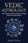 Vedic Astrology: The Ultimate Guide to Hindu Astrology and the 12 Zodiac Signs By Mari Silva Cover Image