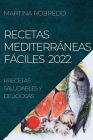 Recetas Mediterráneas Fáciles 2022: Recetas Saludables Y Deliciosas By Martina Robredo Cover Image