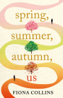 Spring, Summer, Autumn, Us By Fiona Collins Cover Image